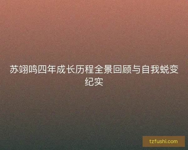 苏翊鸣四年成长历程全景回顾与自我蜕变纪实